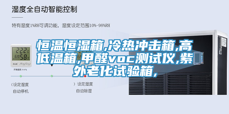 恒溫恒濕箱,冷熱沖擊箱,高低溫箱,甲醛voc測(cè)試儀,紫外老化試驗(yàn)箱,