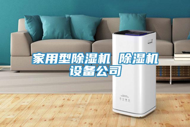 家用型除濕機(jī) 除濕機(jī)設(shè)備公司