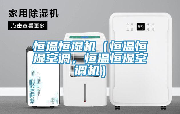 恒溫恒濕機(jī)（恒溫恒濕空調(diào)，恒溫恒濕空調(diào)機(jī)）