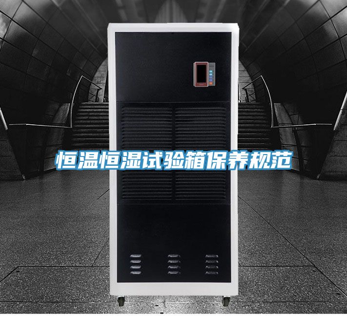 恒溫恒濕試驗(yàn)箱保養(yǎng)規(guī)范
