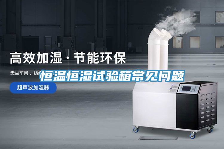 恒溫恒濕試驗箱常見問題