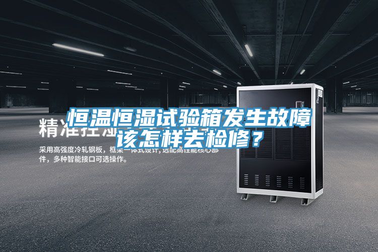 恒溫恒濕試驗箱發(fā)生故障該怎樣去檢修？
