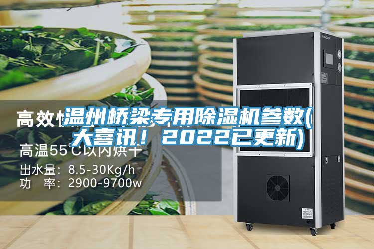 溫州橋梁專用除濕機參數(shù)(大喜訊！2022已更新)