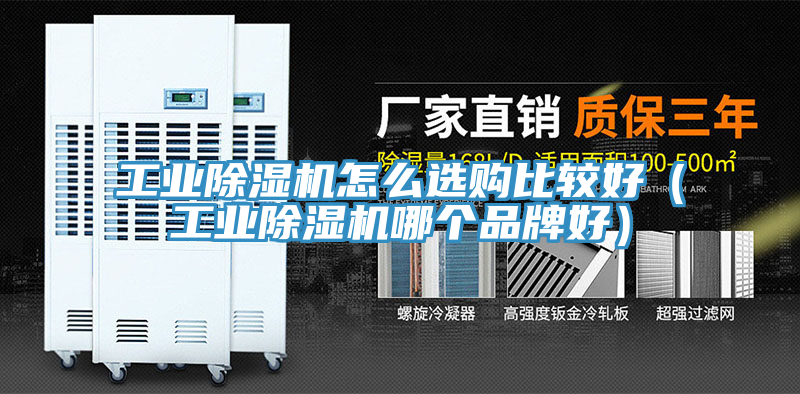 工業(yè)除濕機(jī)怎么選購比較好（工業(yè)除濕機(jī)哪個(gè)品牌好）