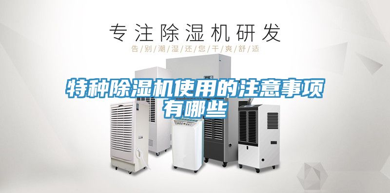 特種除濕機(jī)使用的注意事項有哪些