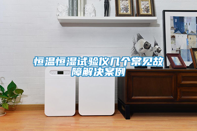 恒溫恒濕試驗(yàn)儀幾個(gè)常見(jiàn)故障解決案例