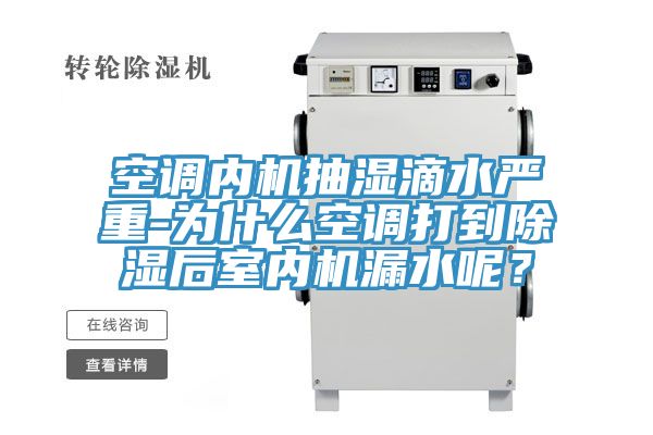 空調(diào)內(nèi)機(jī)抽濕滴水嚴(yán)重-為什么空調(diào)打到除濕后室內(nèi)機(jī)漏水呢？