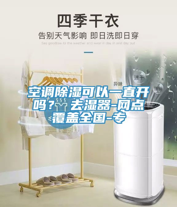 空調(diào)除濕可以一直開嗎？ 去濕器-網(wǎng)點(diǎn)覆蓋全國-專