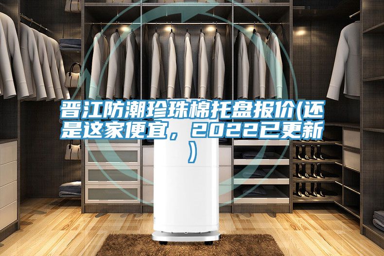 晉江防潮珍珠棉托盤報(bào)價(jià)(還是這家便宜，2022已更新)