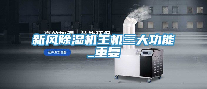 新風(fēng)除濕機(jī)主機(jī)三大功能_重復(fù)