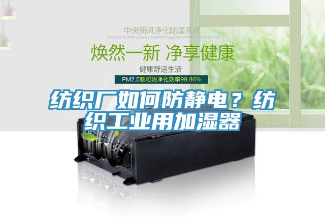 紡織廠如何防靜電？紡織工業(yè)用加濕器