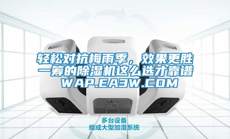 輕松對抗梅雨季，效果更勝一籌的除濕機(jī)這么選才靠譜 WAP.EA3W.COM