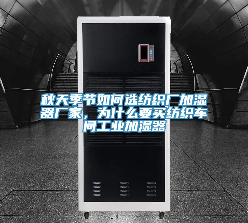 秋天季節(jié)如何選紡織廠加濕器廠家，為什么要買(mǎi)紡織車(chē)間工業(yè)加濕器