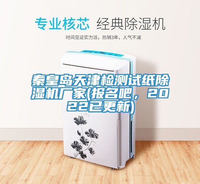 秦皇島天津檢測(cè)試紙除濕機(jī)廠家(報(bào)名吧，2022已更新)
