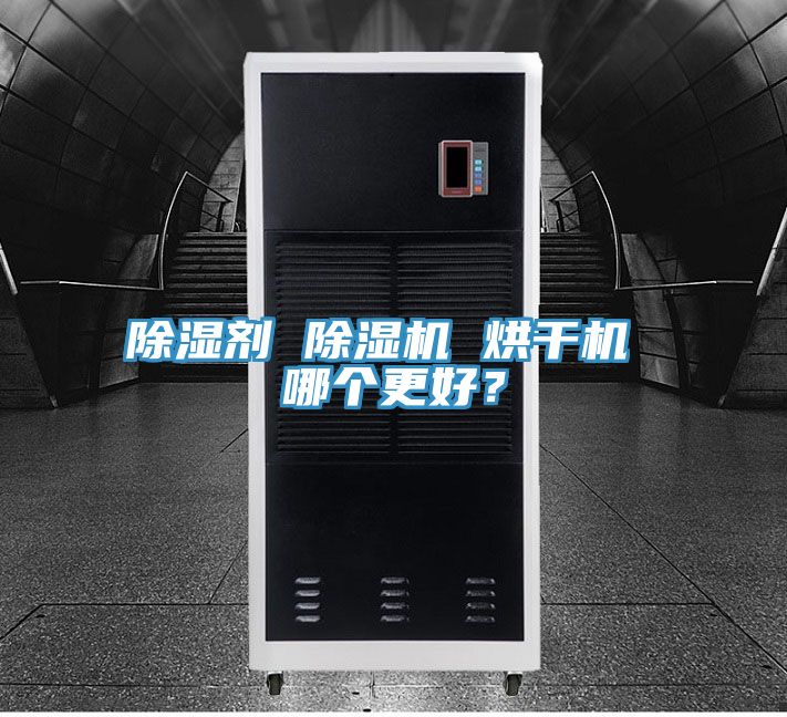 除濕劑 除濕機(jī) 烘干機(jī) 哪個(gè)更好？