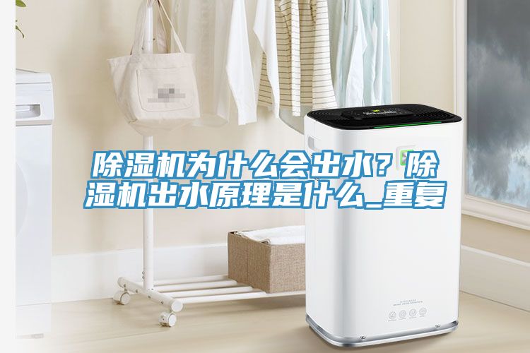 除濕機為什么會出水？除濕機出水原理是什么_重復(fù)