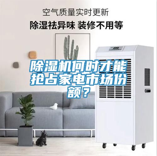 除濕機何時才能搶占家電市場份額？