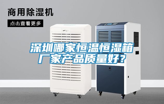 深圳哪家恒溫恒濕箱廠家產(chǎn)品質(zhì)量好？