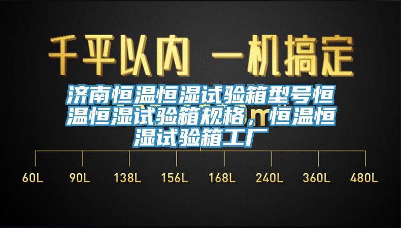 濟(jì)南恒溫恒濕試驗(yàn)箱型號(hào)恒溫恒濕試驗(yàn)箱規(guī)格，恒溫恒濕試驗(yàn)箱工廠