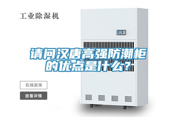 請問漢唐高強(qiáng)防潮柜的優(yōu)點(diǎn)是什么？