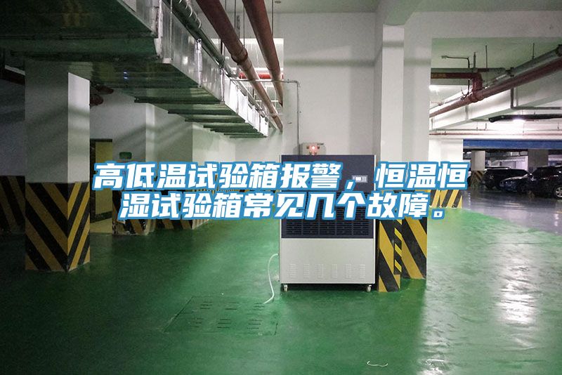 高低溫試驗箱報警，恒溫恒濕試驗箱常見幾個故障。