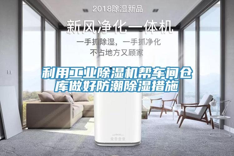 利用工業(yè)除濕機幫車間倉庫做好防潮除濕措施